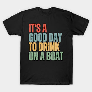 It's A Good Day To Drink On A Boat T-Shirt